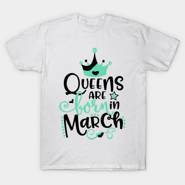 Queens Are Born In March T-Shirt by Grown N Sexy Diva